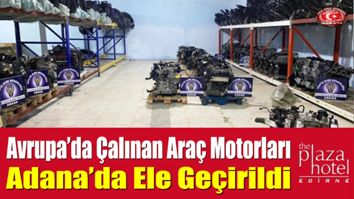 Avrupa’da Çalınan Araç Motorları Adana’da Ele Geçirildi