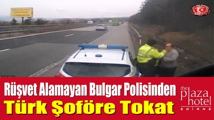Rüşvet Alamayan Bulgar Polisinden Türk Şoföre Tokat