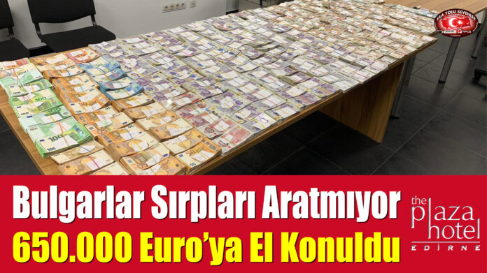 Bulgarlar Sırpları Aratmıyor, 650.000 Euro’ya El Konuldu