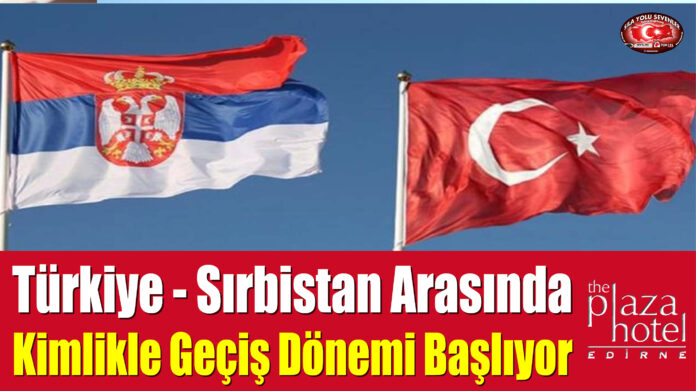 Türkiye - Sırbistan Arasında Kimlikle Geçiş Dönemi Başlıyor