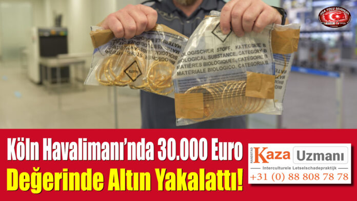 Köln Havalimanı’nda 30.000 Euro Değerinde Altın Yakalattı!
