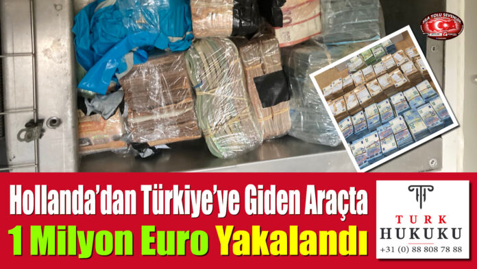 Hollanda’dan Türkiye’ye Giden Araçta 1 Milyon Euro Yakalandı