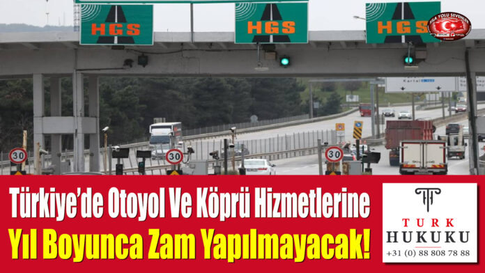 Türkiye’de Otoyol Ve Köprü Hizmetlerine Yıl Boyunca Zam Yapılmayacak!