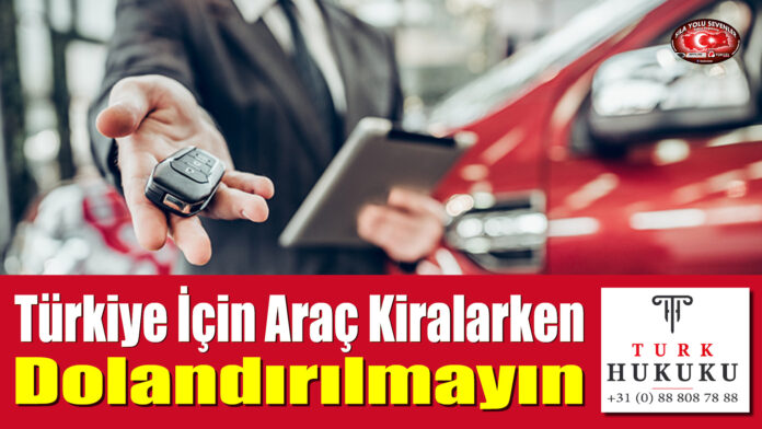 Türkiye İçin Araç Kiralarken Dolandırılmayın