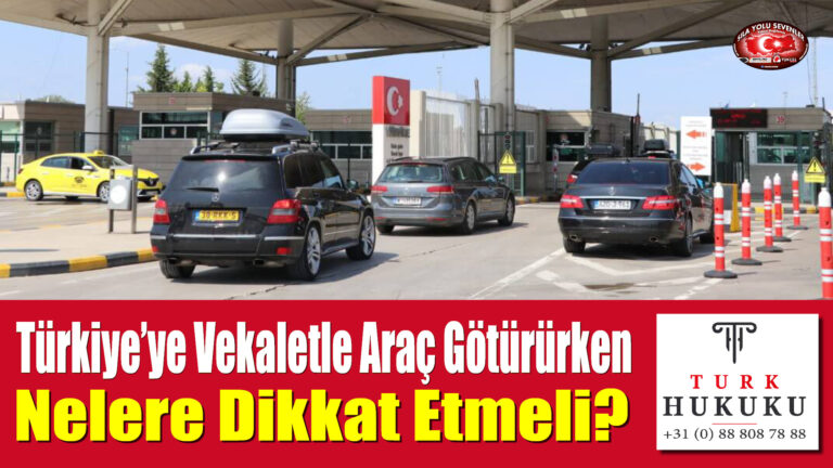 Türkiye’ye Vekaletle Araç Götürürken Nelere Dikkat Etmeli?